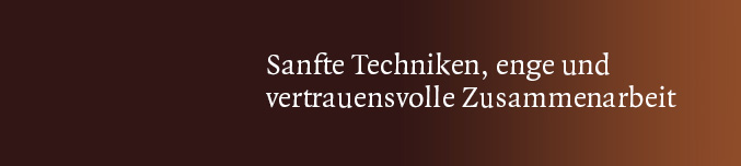 Sanfte Techniken, enge und vertrauensvolle Zusammenarbeit Sanfte Techniken, enge und vertrauensvolle Zusammenarbeit